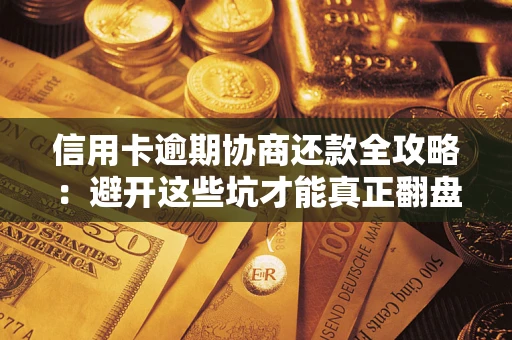济南信用卡逾期协商还款全攻略：避开这些坑才能真正翻盘